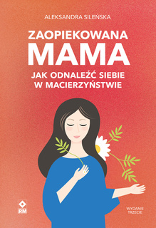 Zaopiekowana mama. Jak odnaleźć siebie