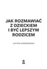 Jak rozmawiać z dzieckiem i być lepszym rodzicem