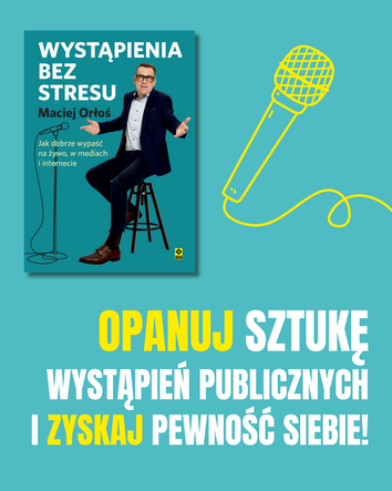 Wystąpienia bez stresu. Jak dobrze wypaść na żywo, w mediach i internecie