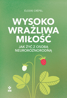 Wysoko wrażliwa miłość. Jak żyć z osobą neuroróżnorodną