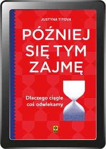 Później się tym zajmę. Dlaczego ciągle coś odwlekamy (e-book)