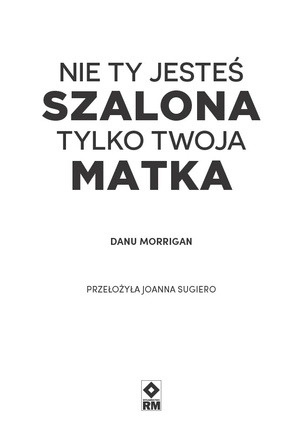 Nie ty jesteś szalona, tylko twoja matka