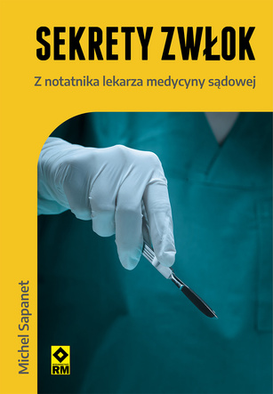 Sekrety zwłok. Z notatnika lekarza medycyny sądowej