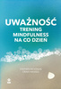 Uważność. Trening mindfulness na co dzień 