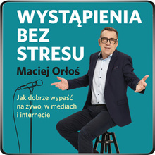 Wystąpienia bez stresu. Jak dobrze wypaść na żywo, w mediach i internecie (audiobook)