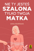 Nie ty jesteś szalona, tylko twoja matka