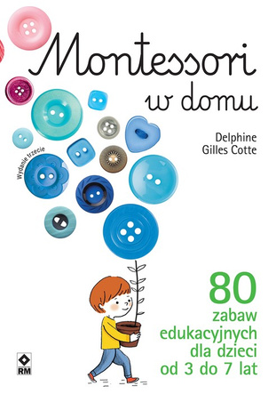 Metoda Montessori w domu. 80 zabaw edukacyjnych dla dzieci od 3 do 7 lat