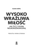Wysoko wrażliwa miłość. Jak żyć z osobą neuroróżnorodną