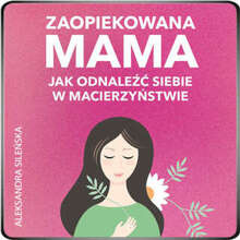 Zaopiekowana mama. Jak odnaleźć siebie (audiobook)