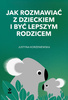 Jak rozmawiać z dzieckiem i być lepszym rodzicem