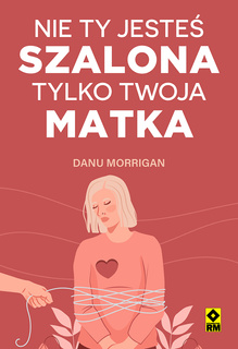 Nie ty jesteś szalona, tylko twoja matka